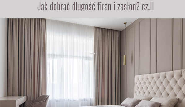 Jak dobrać długość firan i zasłon? Cz. II